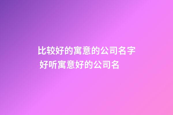 比较好的寓意的公司名字 好听寓意好的公司名-第1张-公司起名-玄机派